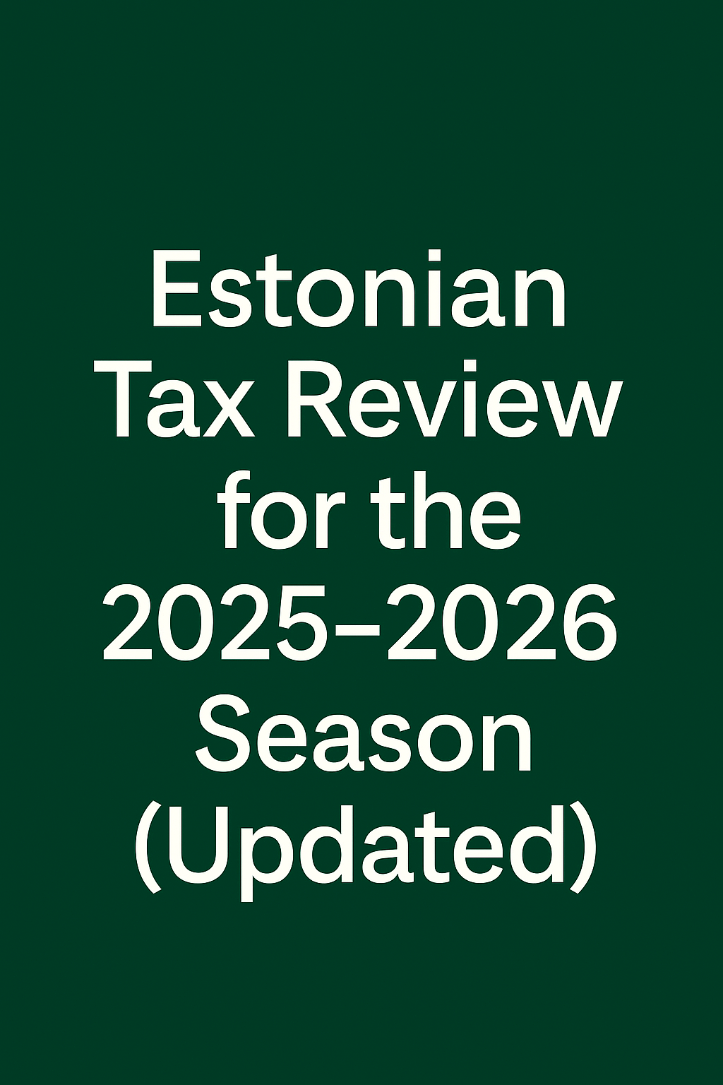 Estonian Tax Review for the 2025–2026 Season (Updated)