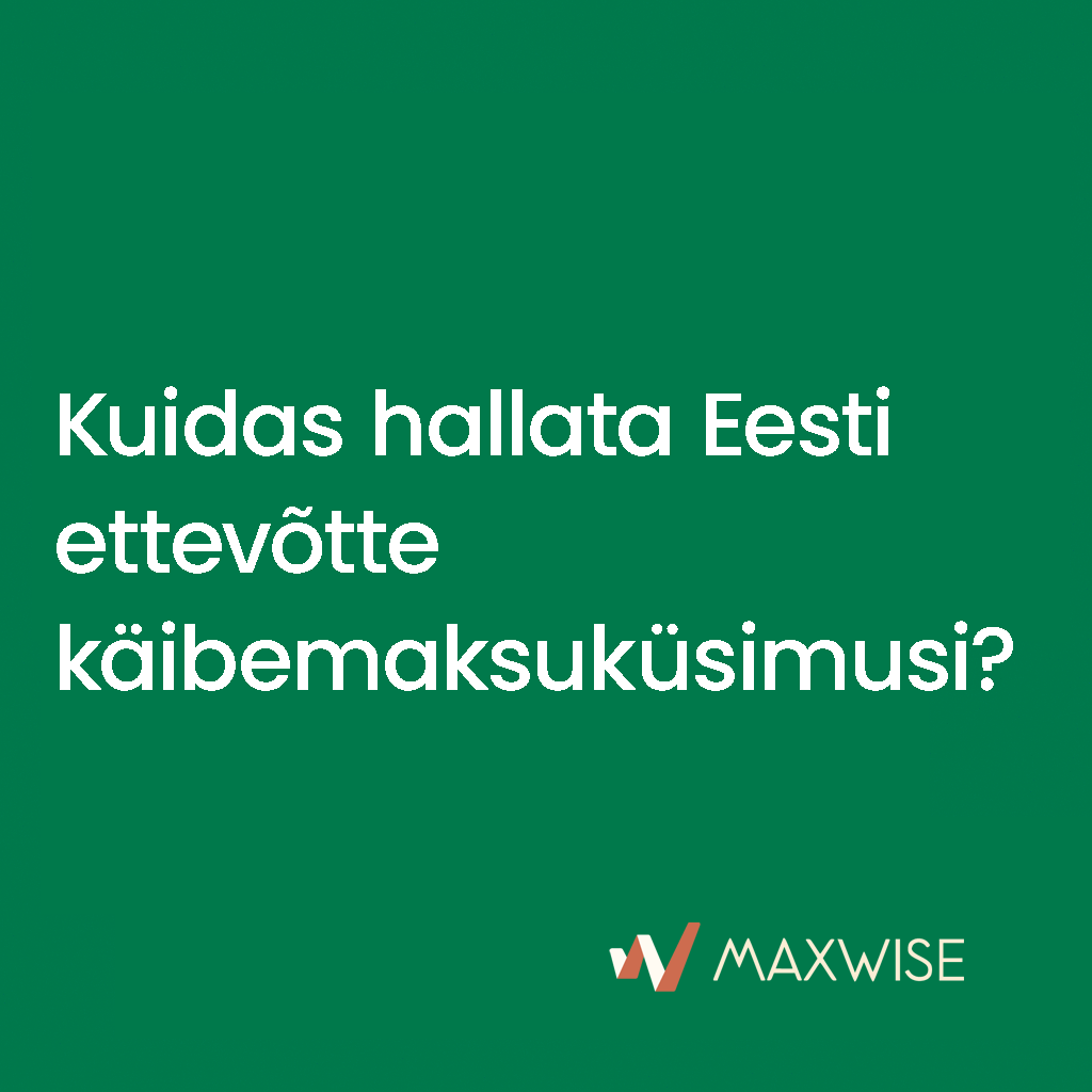 Kuidas hallata Eesti ettevõtte käibemaksuküsimusi?