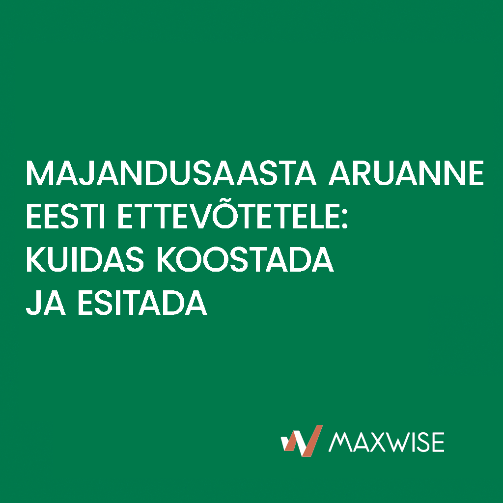 Majandusaasta aruanne Eesti ettevõtetele: kuidas koostada ja esitada